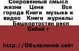 Сокровенный смысл жизни. › Цена ­ 500 - Все города Книги, музыка и видео » Книги, журналы   . Башкортостан респ.,Сибай г.